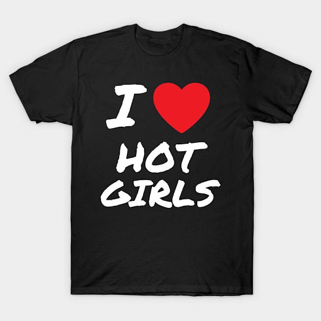 I Love Hot Girls I Heart Hot Girls T-Shirt by BobaPenguin